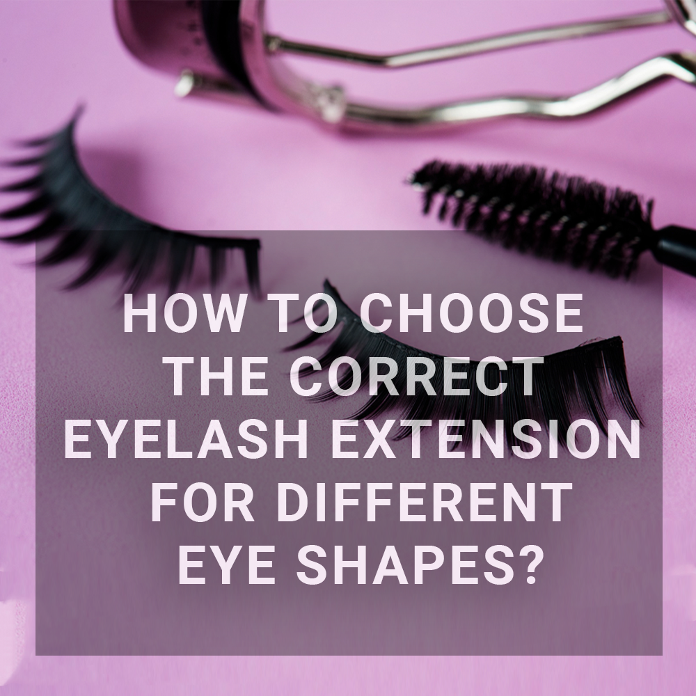 HOW DO YOU CHOOSE THE CORRECT EYELASH EXTENSION FOR DIFFERENT EYE SHAPES?
