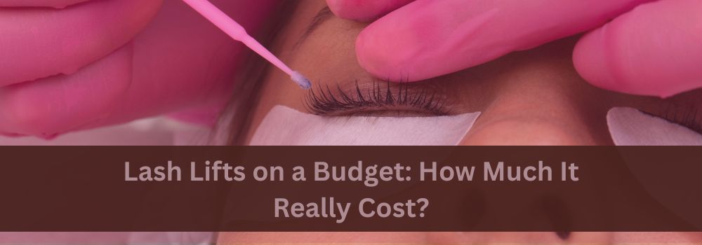 Lash Lifts on a Budget: How Much They Really Cost?