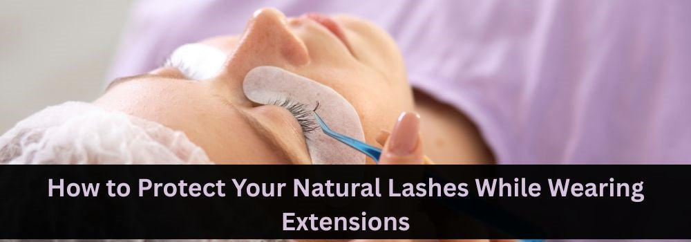 How to Protect Your Natural Lashes While Wearing Extensions